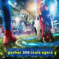 ganhar 300 reais agora